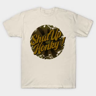 shut up honky T-Shirt